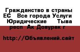 Гражданство в страны ЕС - Все города Услуги » Юридические   . Тыва респ.,Ак-Довурак г.
